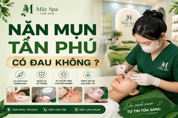 NẶN MỤN TÂN PHÚ CÓ ĐAU KHÔNG? GIẢI ĐÁP TỪ CHUYÊN VIÊN MÂY SPA